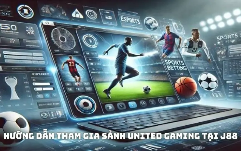 Hướng dẫn tham gia các kèo đấu hấp dẫn trong sảnh United Gaming tại J88